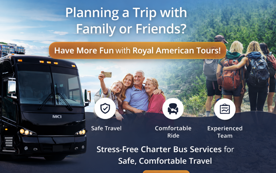 Planning a Trip With Family or Friends? Make It Easy With Royal American Tours Charter Bus Services